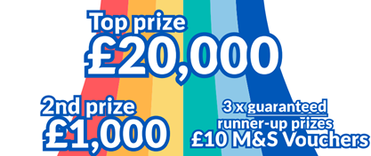 rainbow graphic showing top prize of £1,000, 2nd prize of £1,000 and runners up prizes of M&S vouchers